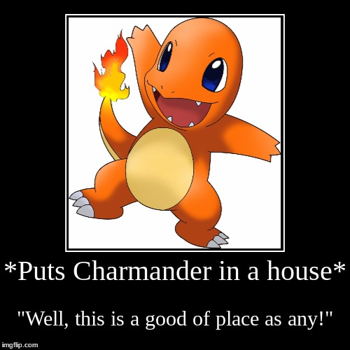 There is an open flame on his tail for god's sake! | image tagged in funny,demotivationals,pokemon,dumpster fire,idiocracy | made w/ Imgflip demotivational maker
