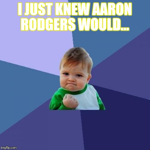 Success Kid Meme | I JUST KNEW AARON RODGERS WOULD... | image tagged in memes,success kid | made w/ Imgflip meme maker