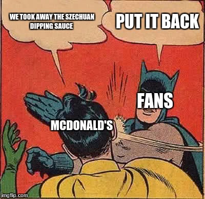 Bring Back McDonald's Szechuan Dipping Sauce! 
 | WE TOOK AWAY THE SZECHUAN DIPPING SAUCE; PUT IT BACK; FANS; MCDONALD'S | image tagged in memes,batman,mcdonalds | made w/ Imgflip meme maker