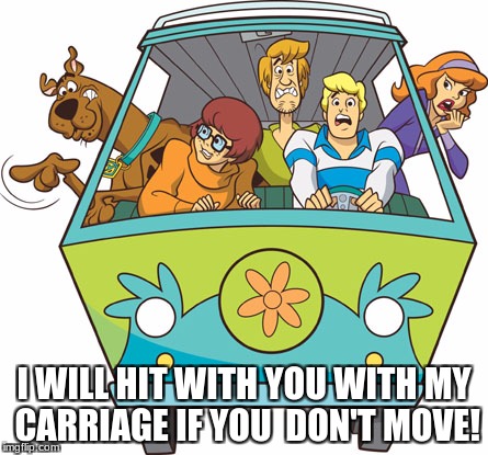 Scooby Doo | I WILL HIT WITH YOU WITH MY CARRIAGE IF YOU  DON'T MOVE! | image tagged in memes,scooby doo | made w/ Imgflip meme maker