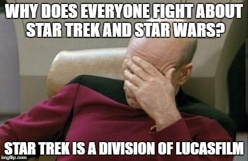 Captain Picard Facepalm Meme | WHY DOES EVERYONE FIGHT ABOUT STAR TREK AND STAR WARS? STAR TREK IS A DIVISION OF LUCASFILM | image tagged in memes,captain picard facepalm | made w/ Imgflip meme maker