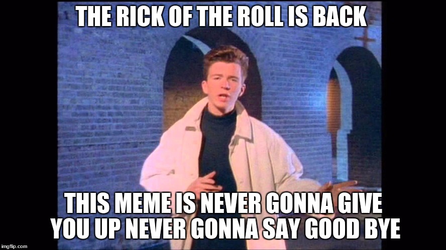 Rickroll | THE RICK OF THE ROLL IS BACK; THIS MEME IS NEVER GONNA GIVE YOU UP NEVER GONNA SAY GOOD BYE | image tagged in rickroll | made w/ Imgflip meme maker