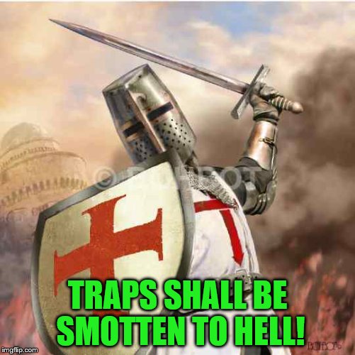 TRAPS SHALL BE SMOTTEN TO HELL! | made w/ Imgflip meme maker