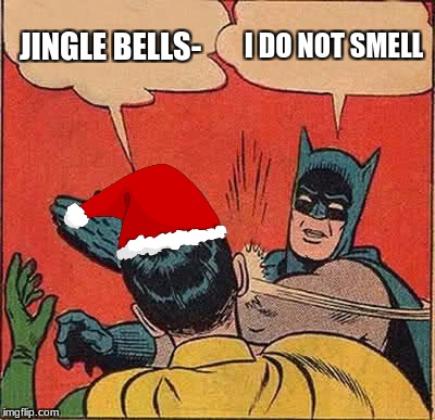 Merry Christmas, Imgflip! | JINGLE BELLS-; I DO NOT SMELL | image tagged in memes,batman slapping robin,funny,merry christmas | made w/ Imgflip meme maker