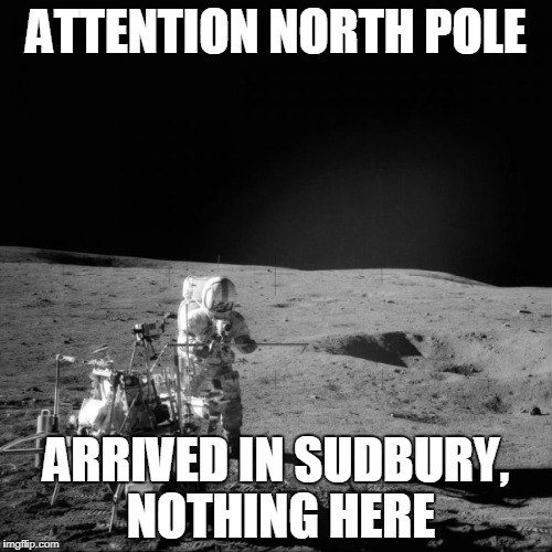 Sudbury, ON | ATTENTION NORTH POLE; ARRIVED IN SUDBURY, NOTHING HERE | image tagged in sudbury,moon,christmas | made w/ Imgflip meme maker