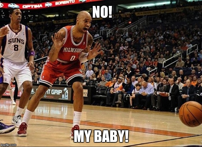 Basketball Freak-Out | NO! MY BABY! | image tagged in funny,basketball,oh no | made w/ Imgflip meme maker