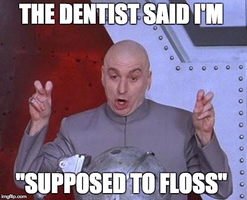 Dr Evil Laser | THE DENTIST SAID I'M; "SUPPOSED TO FLOSS" | image tagged in memes,dr evil laser | made w/ Imgflip meme maker