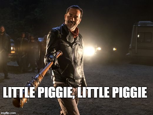 Negan | LITTLE PIGGIE, LITTLE PIGGIE | image tagged in negan | made w/ Imgflip meme maker