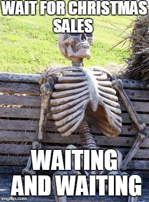 Waiting Skeleton Meme | WAIT FOR CHRISTMAS SALES; WAITING AND WAITING | image tagged in memes,waiting skeleton | made w/ Imgflip meme maker