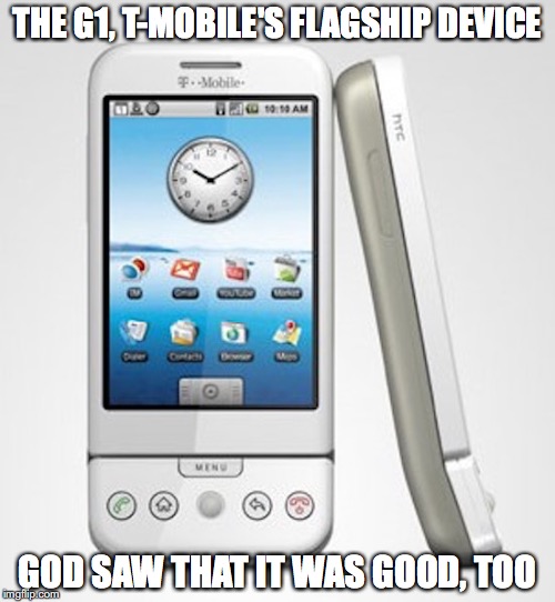 G1 | THE G1, T-MOBILE'S FLAGSHIP DEVICE; GOD SAW THAT IT WAS GOOD, TOO | image tagged in t-mobile,g1,memes | made w/ Imgflip meme maker