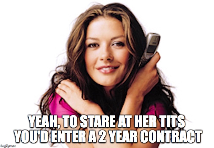 Catherine Zeta-Jones | YEAH, TO STARE AT HER TITS YOU'D ENTER A 2 YEAR CONTRACT | image tagged in t-mobile,memes | made w/ Imgflip meme maker