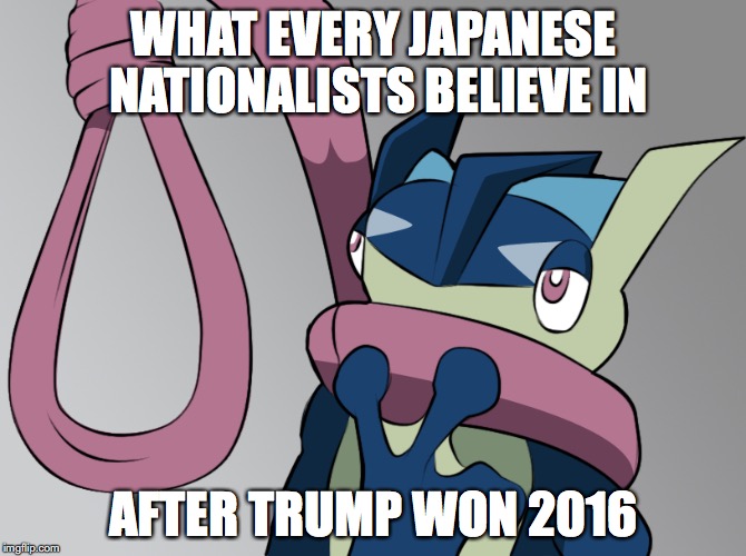 Alt-Right Greninja | WHAT EVERY JAPANESE NATIONALISTS BELIEVE IN; AFTER TRUMP WON 2016 | image tagged in greninja,alt-right,pokemon,memes | made w/ Imgflip meme maker