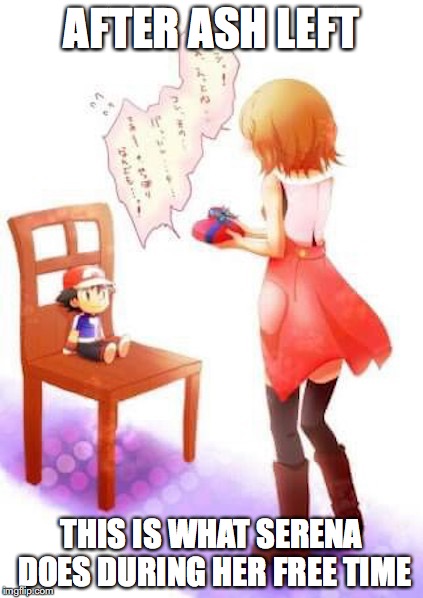 Serena after Ash Left | AFTER ASH LEFT; THIS IS WHAT SERENA DOES DURING HER FREE TIME | image tagged in amourshipping,pokemon,serena,ash ketchum,memes | made w/ Imgflip meme maker