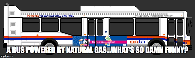 Eco-Friendly Bus | A BUS POWERED BY NATURAL GAS...WHAT'S SO DAMN FUNNY? | image tagged in bus,memes | made w/ Imgflip meme maker