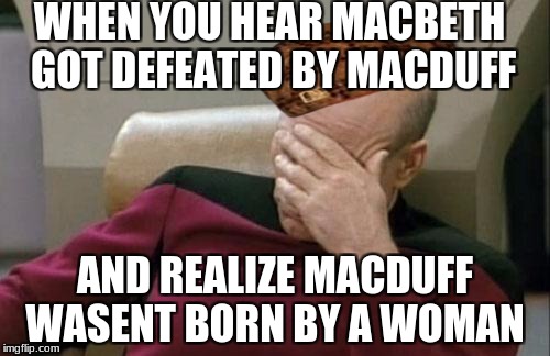 Captain Picard Facepalm Meme | WHEN YOU HEAR MACBETH GOT DEFEATED BY MACDUFF; AND REALIZE MACDUFF WASENT BORN BY A WOMAN | image tagged in memes,captain picard facepalm,scumbag | made w/ Imgflip meme maker