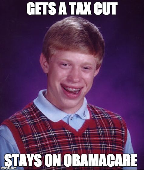Bad Luck Brian Meme | GETS A TAX CUT; STAYS ON OBAMACARE | image tagged in memes,bad luck brian | made w/ Imgflip meme maker