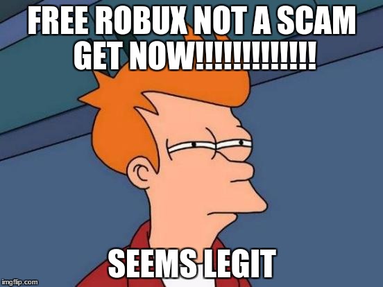 Futurama Fry Meme | FREE ROBUX NOT A SCAM GET NOW!!!!!!!!!!!!! SEEMS LEGIT | image tagged in memes,futurama fry | made w/ Imgflip meme maker