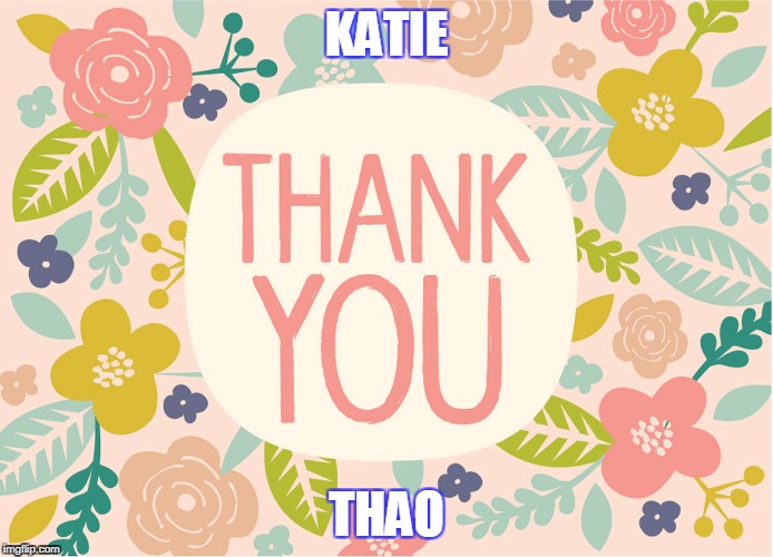 thank you | KATIE; THAO | image tagged in thank you | made w/ Imgflip meme maker
