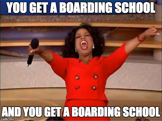 Oprah You Get A | YOU GET A BOARDING SCHOOL; AND YOU GET A BOARDING SCHOOL | image tagged in memes,oprah you get a | made w/ Imgflip meme maker