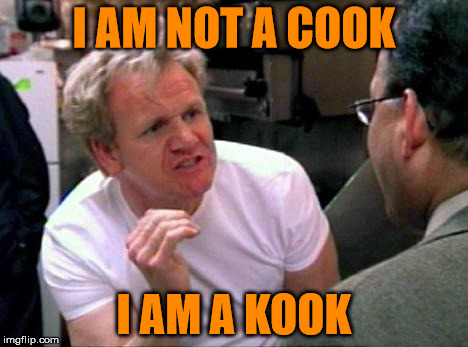 Gordon Ramsay . . . Nut Job | I AM NOT A COOK; I AM A KOOK | image tagged in gordon ramsay,memes,what if i told you | made w/ Imgflip meme maker