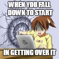 Anime wall punch | WHEN YOU FALL DOWN TO START; IN GETTING OVER IT | image tagged in anime wall punch,anime,memes,funny,funnymemes | made w/ Imgflip meme maker