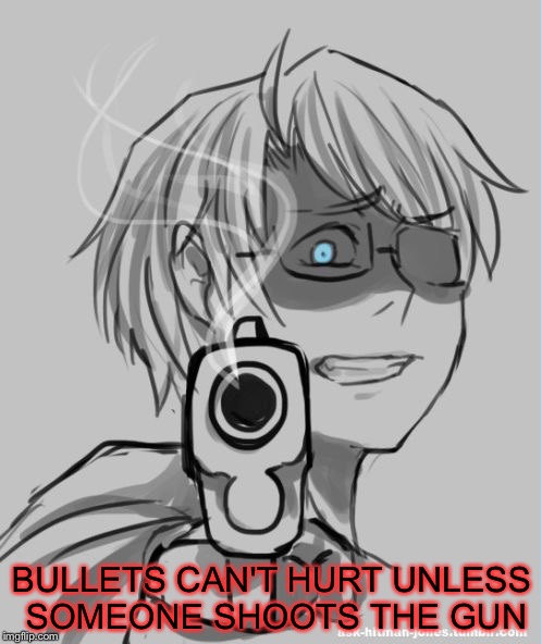BULLETS CAN'T HURT UNLESS SOMEONE SHOOTS THE GUN | made w/ Imgflip meme maker