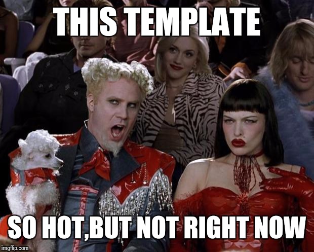 Mugatu So Hot Right Now Meme | THIS TEMPLATE; SO HOT,BUT NOT RIGHT NOW | image tagged in memes,mugatu so hot right now | made w/ Imgflip meme maker