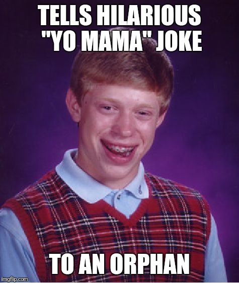 Bad Luck Brian Meme | TELLS HILARIOUS "YO MAMA" JOKE; TO AN ORPHAN | image tagged in memes,bad luck brian | made w/ Imgflip meme maker
