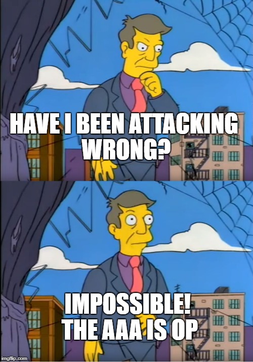 Skinner Out Of Touch | HAVE I BEEN ATTACKING WRONG? IMPOSSIBLE! THE AAA IS OP | image tagged in skinner out of touch | made w/ Imgflip meme maker