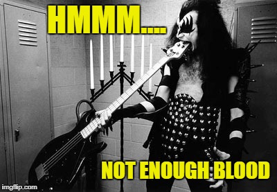 Gene Simmons  | HMMM.... NOT ENOUGH BLOOD | image tagged in bass eater,gene simmons,bass,guitar,guitars,memes | made w/ Imgflip meme maker
