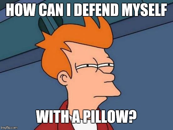 Futurama Fry Meme | HOW CAN I DEFEND MYSELF WITH A PILLOW? | image tagged in memes,futurama fry | made w/ Imgflip meme maker