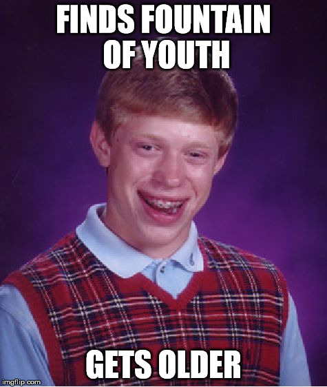 Bad Luck Brian Meme | FINDS FOUNTAIN OF YOUTH GETS OLDER | image tagged in memes,bad luck brian | made w/ Imgflip meme maker