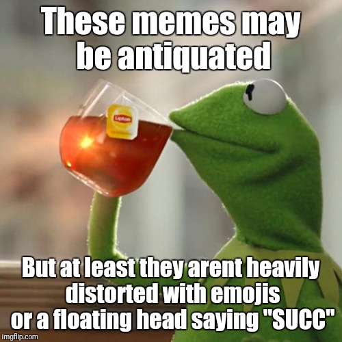 But That's None Of My Business Meme | These memes may be antiquated; But at least they arent heavily distorted with emojis or a floating head saying "SUCC" | image tagged in memes,but thats none of my business,kermit the frog | made w/ Imgflip meme maker