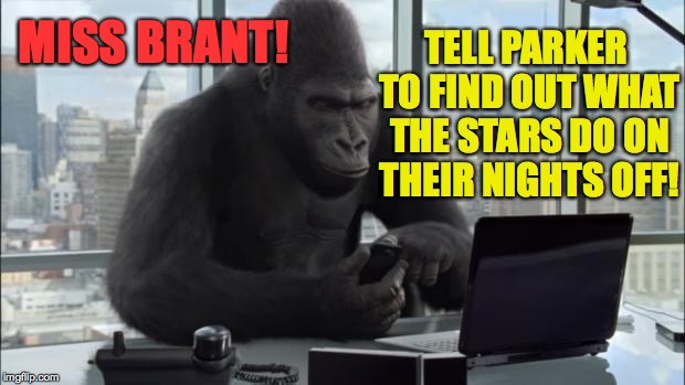MISS BRANT! TELL PARKER TO FIND OUT WHAT THE STARS DO ON THEIR NIGHTS OFF! | made w/ Imgflip meme maker