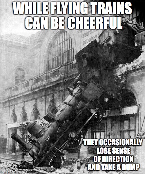 Train Wreck at Montparnasse | WHILE FLYING TRAINS CAN BE CHEERFUL; THEY OCCASIONALLY LOSE SENSE OF DIRECTION AND TAKE A DUMP | image tagged in train wreck,memes,trains | made w/ Imgflip meme maker