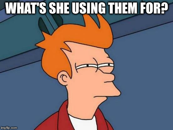 Futurama Fry Meme | WHAT'S SHE USING THEM FOR? | image tagged in memes,futurama fry | made w/ Imgflip meme maker