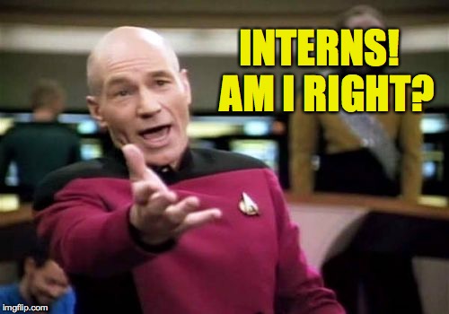 Picard Wtf Meme | INTERNS!  AM I RIGHT? | image tagged in memes,picard wtf | made w/ Imgflip meme maker