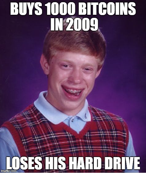 Bad Luck Brian | BUYS 1000 BITCOINS IN 2009; LOSES HIS HARD DRIVE | image tagged in memes,bad luck brian | made w/ Imgflip meme maker