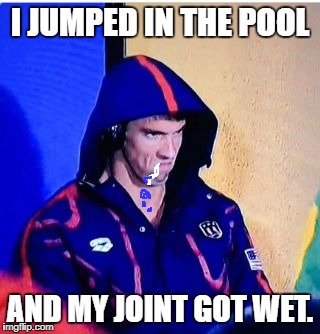 Michael Phelps Death Stare Meme | I JUMPED IN THE POOL; AND MY JOINT GOT WET. | image tagged in memes,michael phelps death stare | made w/ Imgflip meme maker