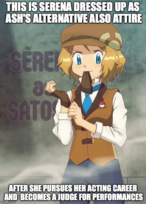 Serena in Ash's Alternative Kalos Attire | THIS IS SERENA DRESSED UP AS ASH'S ALTERNATIVE ALSO ATTIRE; AFTER SHE PURSUES HER ACTING CAREER AND  BECOMES A JUDGE FOR PERFORMANCES | image tagged in serena,ash ketchum,memes,pokemon | made w/ Imgflip meme maker