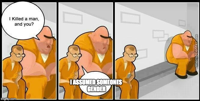 in the near future | I ASSUMED SOMEONES
 GENDER | image tagged in prisoners blank | made w/ Imgflip meme maker