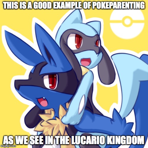 Lucario Kingdom Pokeparent | THIS IS A GOOD EXAMPLE OF POKEPARENTING; AS WE SEE IN THE LUCARIO KINGDOM | image tagged in lucario,riolu,pokemon,memes | made w/ Imgflip meme maker