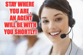 STAY WHERE YOU ARE .  AN AGENT WILL BE WITH YOU SHORTLY! | made w/ Imgflip meme maker