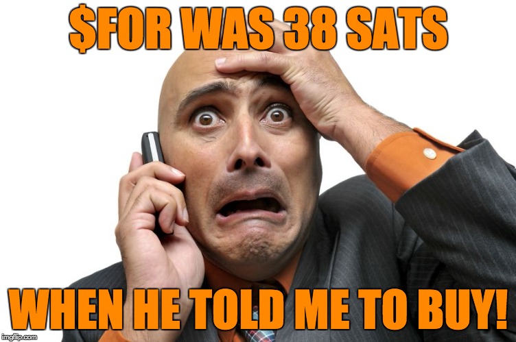 $FOR was 38 sats when he told me to buy | $FOR WAS 38 SATS; WHEN HE TOLD ME TO BUY! | image tagged in for,force,altcoin | made w/ Imgflip meme maker