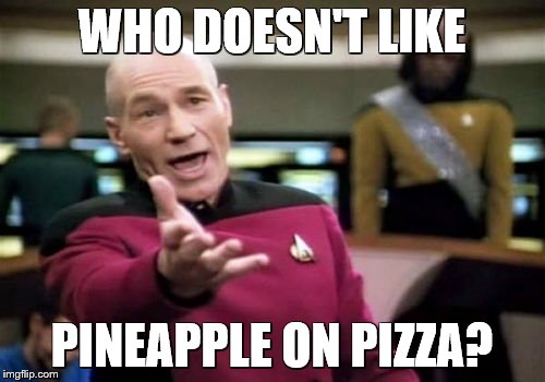 Picard Wtf Meme | WHO DOESN'T LIKE PINEAPPLE ON PIZZA? | image tagged in memes,picard wtf | made w/ Imgflip meme maker