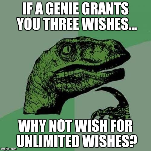Philosoraptor | IF A GENIE GRANTS YOU THREE WISHES... WHY NOT WISH FOR UNLIMITED WISHES? | image tagged in memes,philosoraptor | made w/ Imgflip meme maker