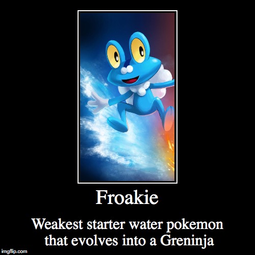Froakie | image tagged in demotivationals,froakie,pokemon | made w/ Imgflip demotivational maker