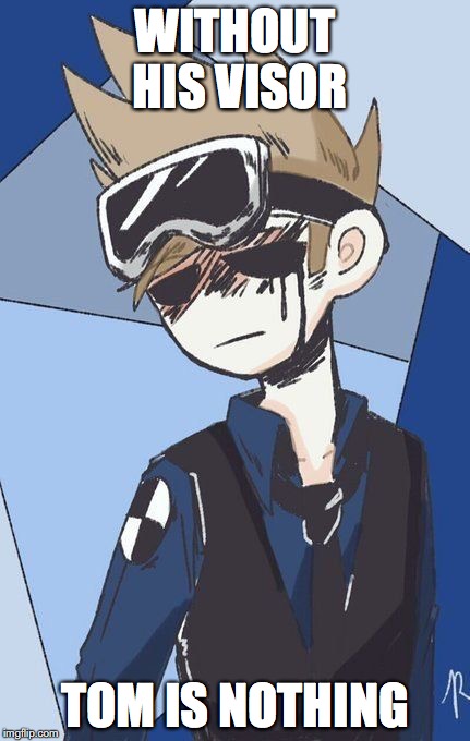 Future Tom With Disabled Visor | WITHOUT HIS VISOR; TOM IS NOTHING | image tagged in tom,eddsworld,visor,memes | made w/ Imgflip meme maker