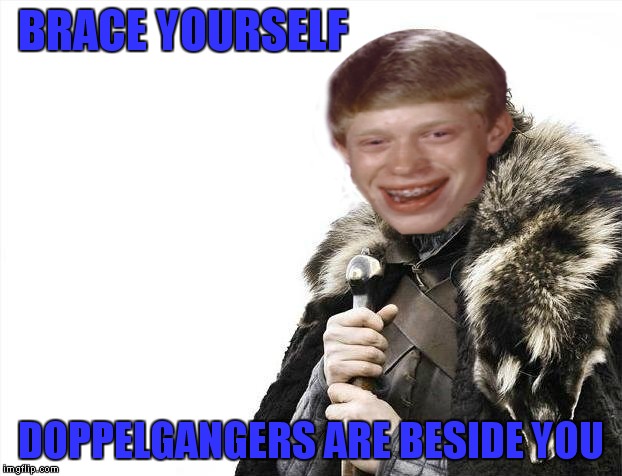 BRACE YOURSELF DOPPELGANGERS ARE BESIDE YOU | made w/ Imgflip meme maker