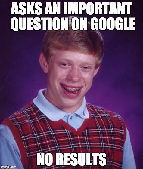 Bad Luck Brian Meme | ASKS AN IMPORTANT QUESTION ON GOOGLE; NO RESULTS | image tagged in memes,bad luck brian | made w/ Imgflip meme maker